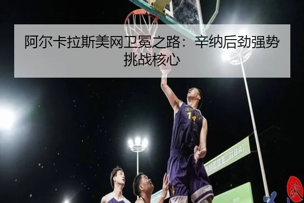 a-er-ka-la-si-mei-wang-wei-mian-zhi-lu-xin-na-hou-jin-qiang-shi-tiao-zhan-he-xin-3-125.jpg