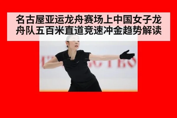 名古屋亚运龙舟赛场上中国女子龙舟队五百米直道竞速冲金趋势解读